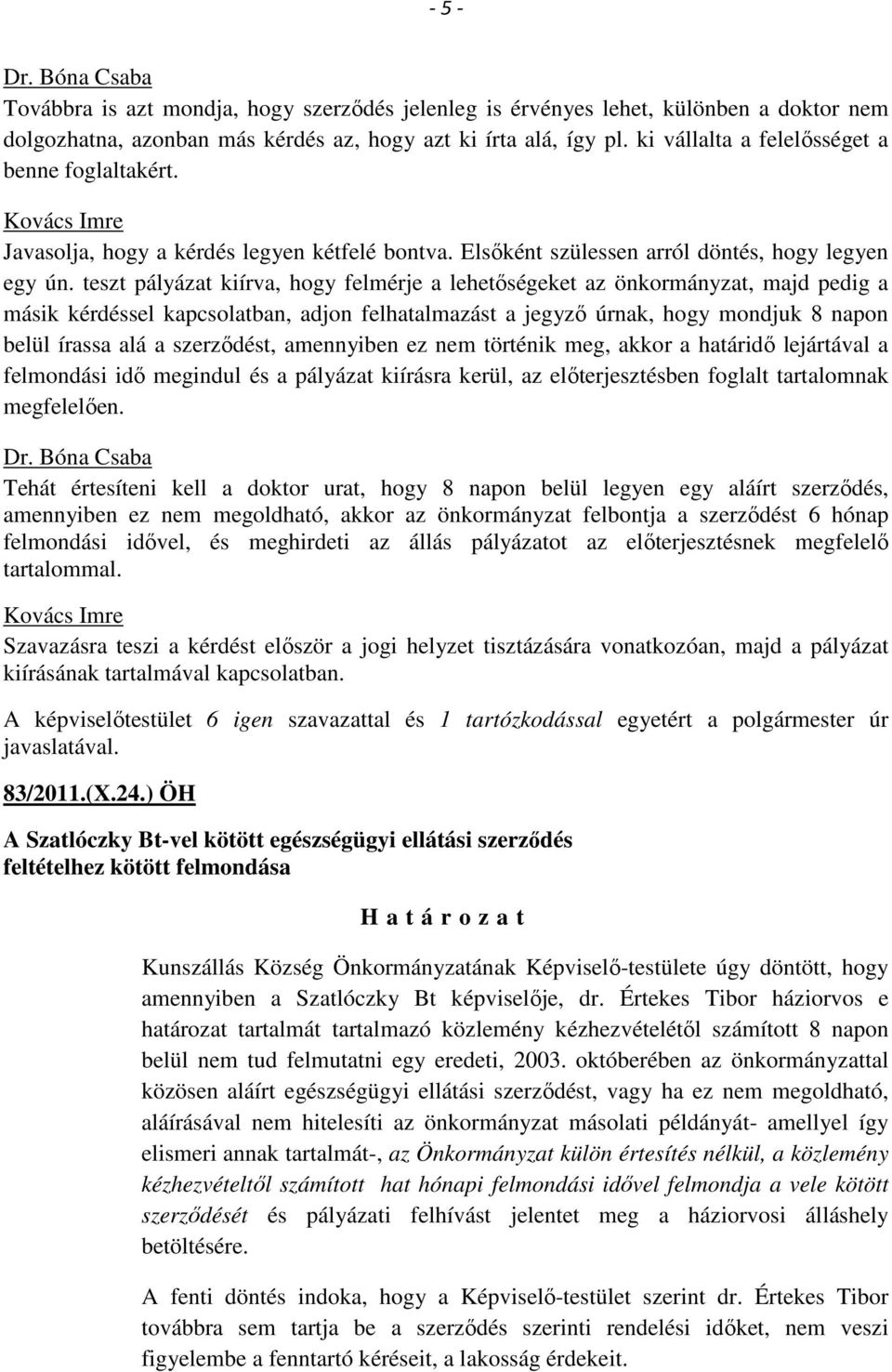 teszt pályázat kiírva, hogy felmérje a lehetőségeket az önkormányzat, majd pedig a másik kérdéssel kapcsolatban, adjon felhatalmazást a jegyző úrnak, hogy mondjuk 8 napon belül írassa alá a