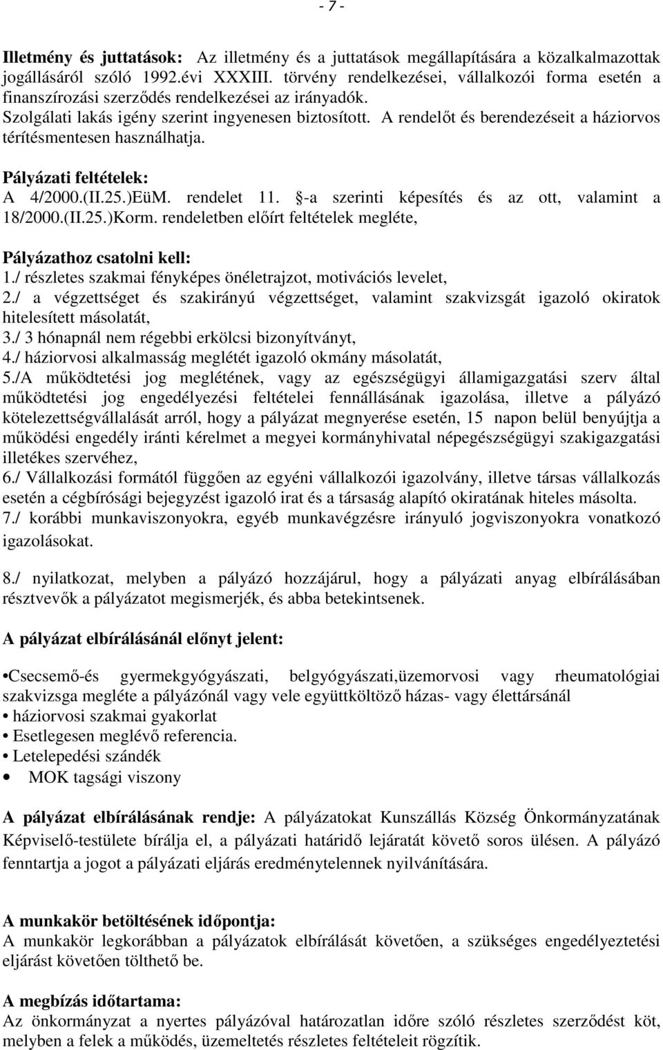 A rendelőt és berendezéseit a háziorvos térítésmentesen használhatja. Pályázati feltételek: A 4/2000.(II.25.)EüM. rendelet 11. -a szerinti képesítés és az ott, valamint a 18/2000.(II.25.)Korm.