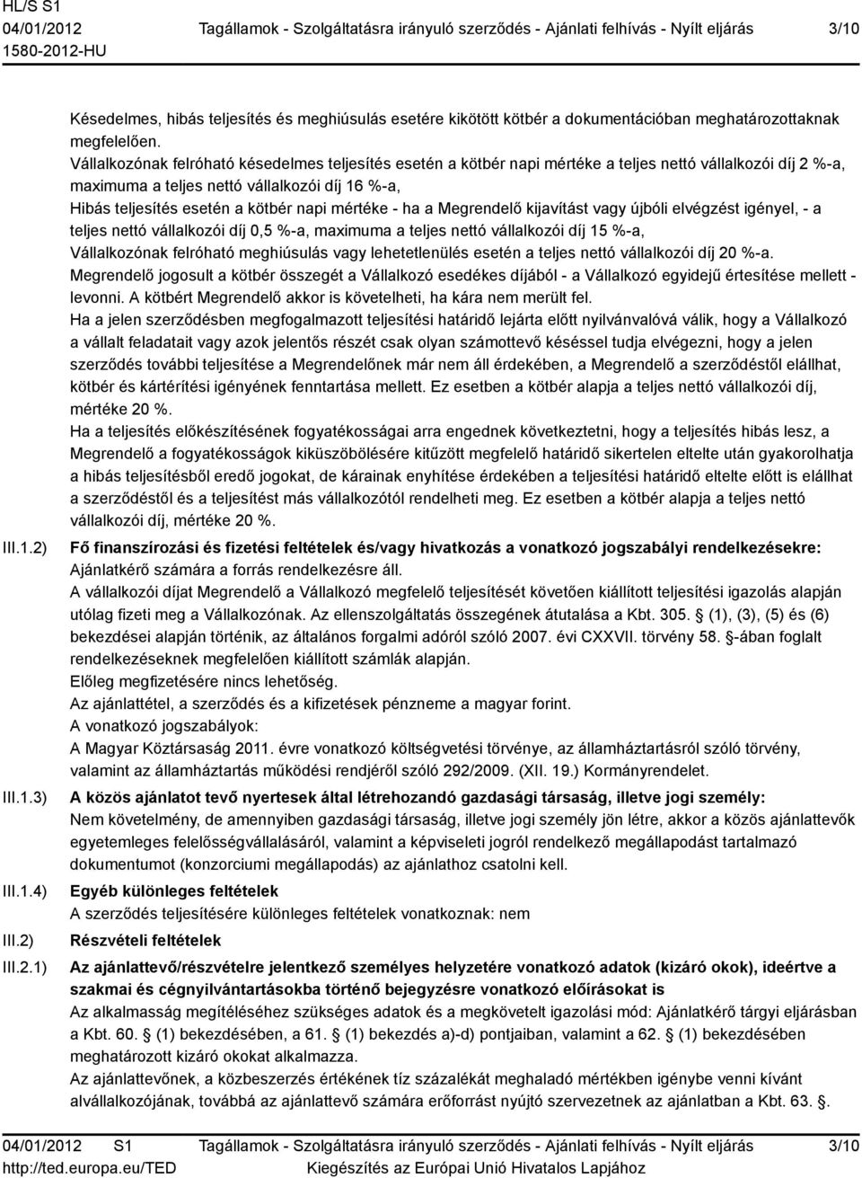 mértéke - ha a Megrendelő kijavítást vagy újbóli elvégzést igényel, - a teljes nettó vállalkozói díj 0,5 %-a, maximuma a teljes nettó vállalkozói díj 15 %-a, Vállalkozónak felróható meghiúsulás vagy