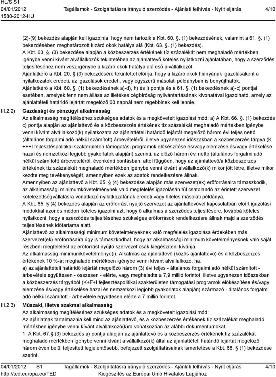 . (3) bekezdése alapján a közbeszerzés értékének tíz százalékát nem meghaladó mértékben igénybe venni kívánt alvállalkozók tekintetében az ajánlattevő köteles nyilatkozni ajánlatában, hogy a
