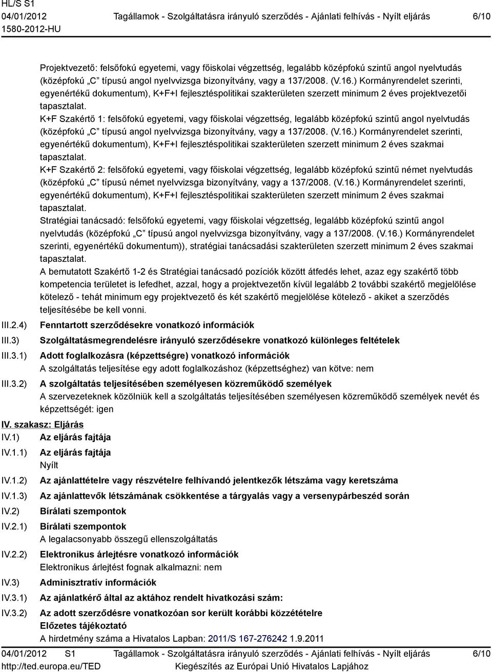 K+F Szakértő 1: felsőfokú egyetemi, vagy főiskolai végzettség, legalább középfokú szintű angol nyelvtudás (középfokú C típusú angol nyelvvizsga bizonyítvány, vagy a 137/2008. (V.16.