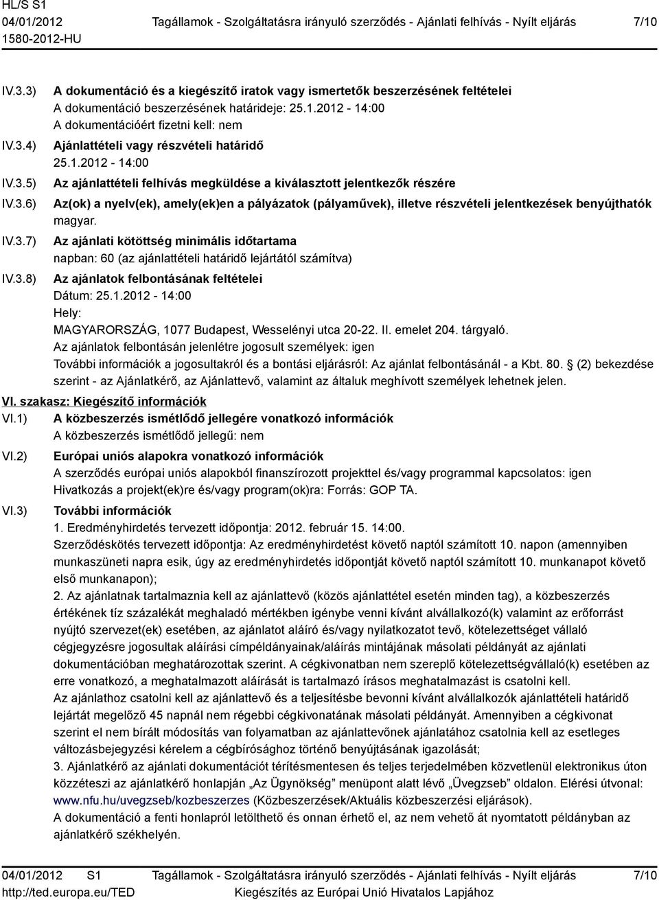 Az ajánlati kötöttség minimális időtartama napban: 60 (az ajánlattételi határidő lejártától számítva) Az ajánlatok felbontásának feltételei Dátum: 25.1.