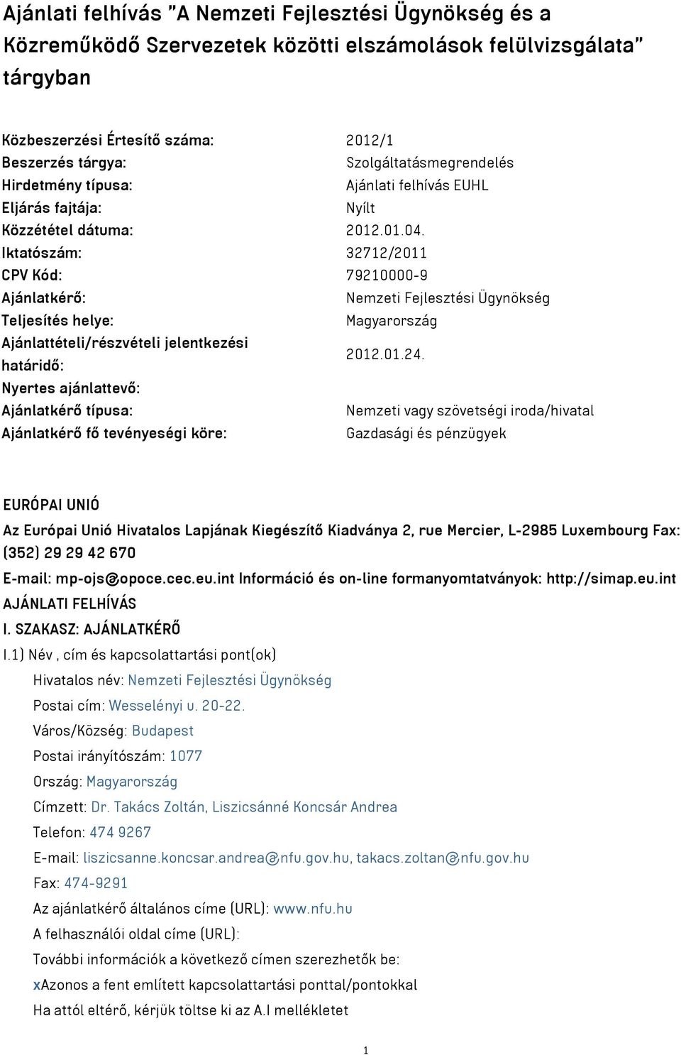 Iktatószám: 32712/2011 CPV Kód: 79210000-9 Ajánlatkérő: Nemzeti Fejlesztési Ügynökség Teljesítés helye: Magyarország Ajánlattételi/részvételi jelentkezési határidő: 2012.01.24.