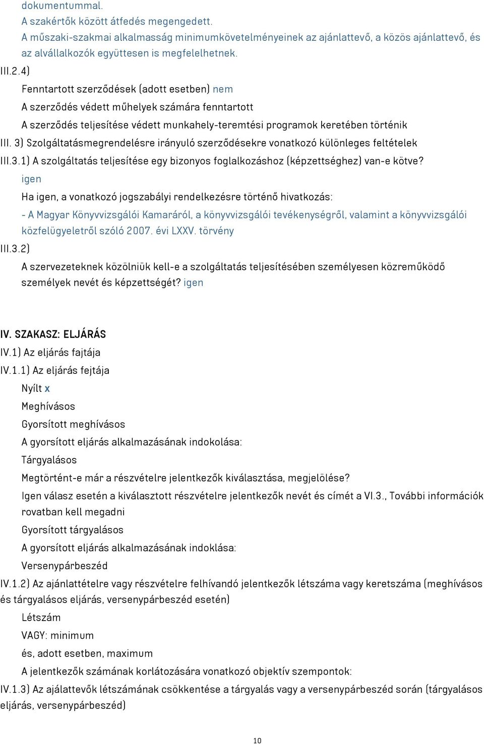 3) Szolgáltatásmegrendelésre irányuló szerződésekre vonatkozó különleges feltételek III.3.1) A szolgáltatás teljesítése egy bizonyos foglalkozáshoz (képzettséghez) van-e kötve?