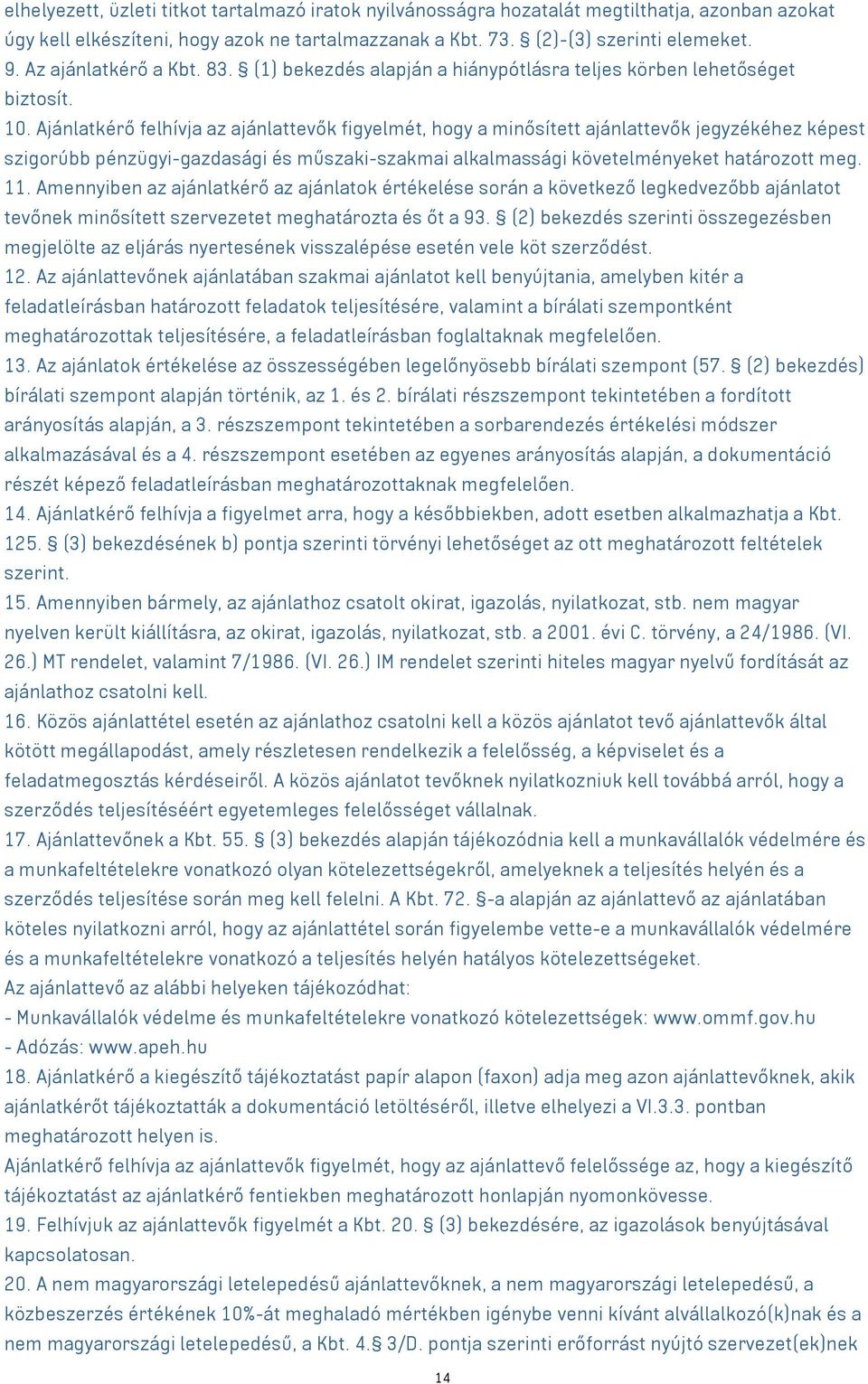 Ajánlatkérő felhívja az ajánlattevők figyelmét, hogy a minősített ajánlattevők jegyzékéhez képest szigorúbb pénzügyi-gazdasági és műszaki-szakmai alkalmassági követelményeket határozott meg. 11.