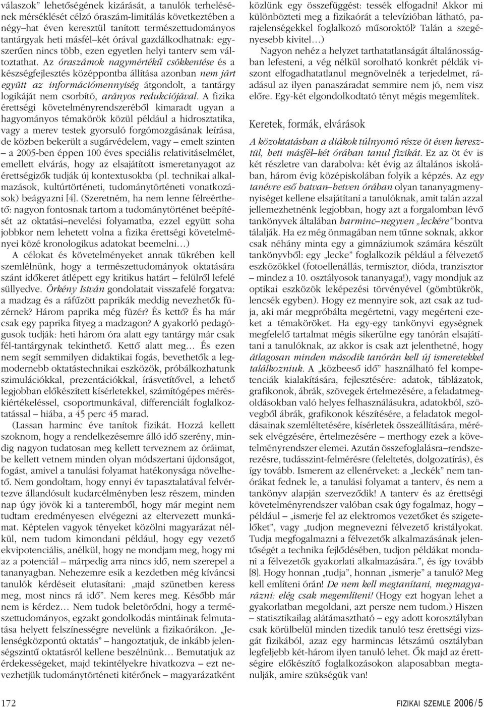 Az óraszámok nagymértékû csökkentése és a készségfejlesztés középpontba állítása azonban nem járt együtt az információmennyiség átgondolt, a tantárgy logikáját nem csorbító, arányos redukciójával.