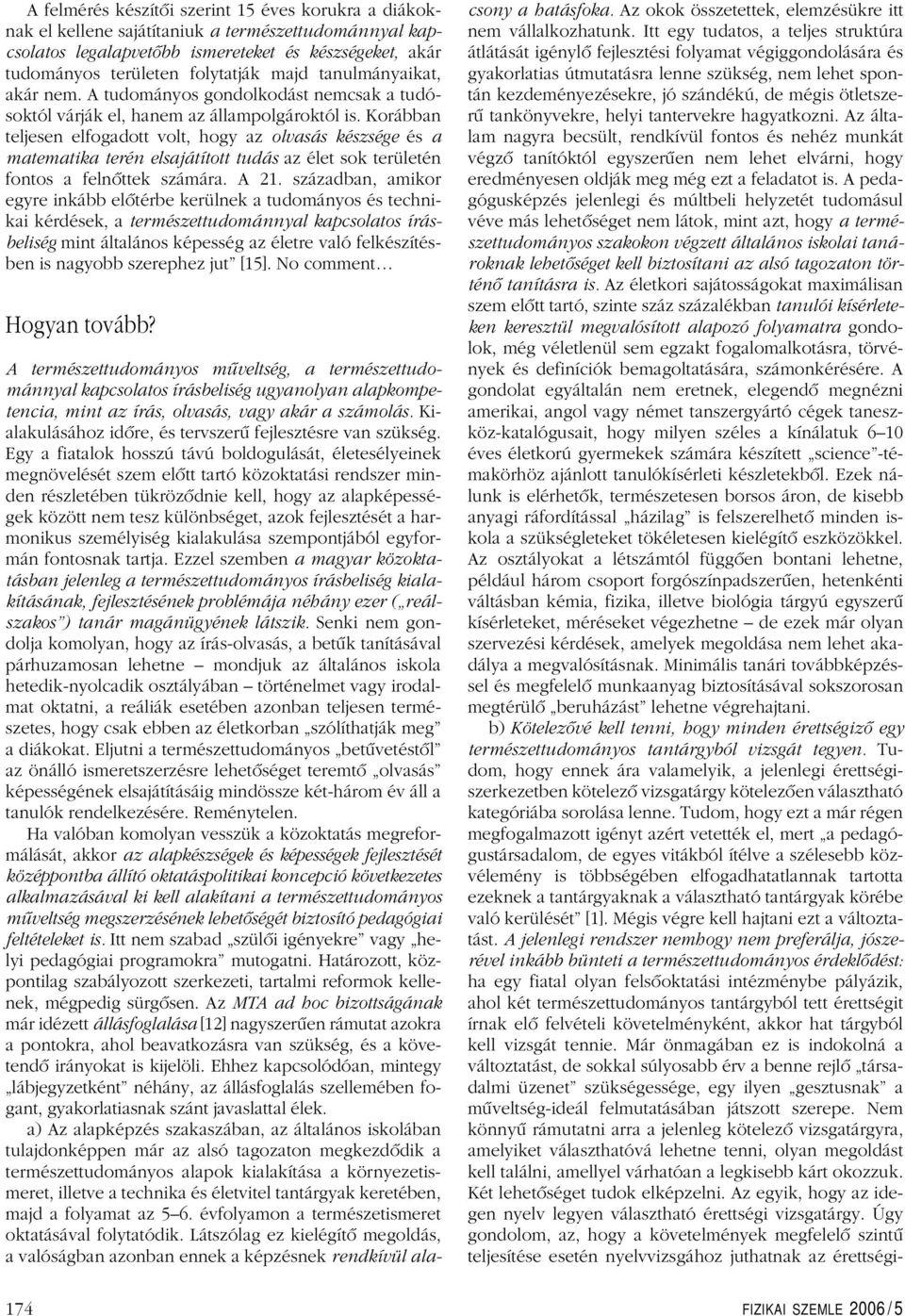 Korábban teljesen elfogadott volt, hogy az olvasás készsége és a matematika terén elsajátított tudás az élet sok területén fontos a felnôttek számára. A 21.