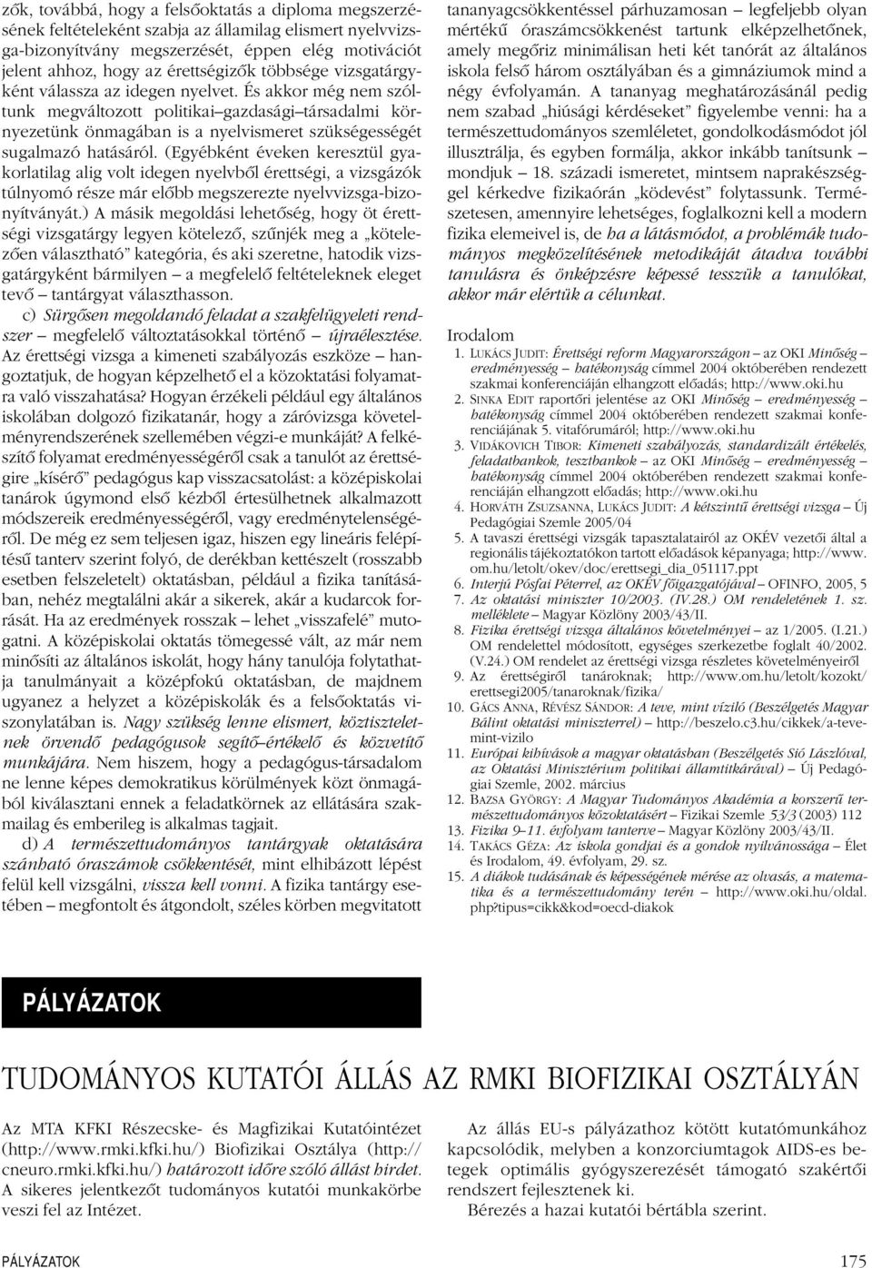 (Egyébként éveken keresztül gyakorlatilag alig volt idegen nyelvbôl érettségi, a vizsgázók túlnyomó része már elôbb megszerezte nyelvvizsga-bizonyítványát.