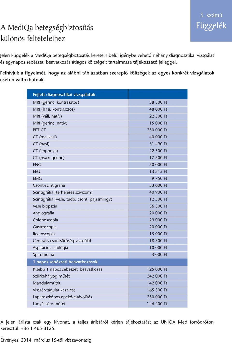 jelleggel. Felhívjuk a figyelmét, hogy az alábbi táblázatban szereplő költségek az egyes konkrét vizsgálatok esetén változhatnak.