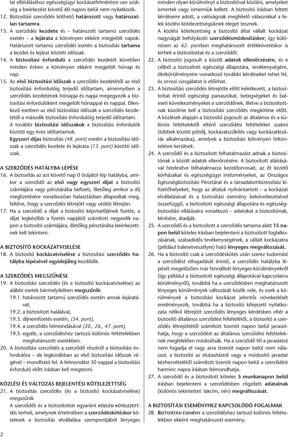 14. A biztosítási évforduló a szerződés kezdetét követően min den évben a kötvényen ekként megjelölt hónap és nap. 15.