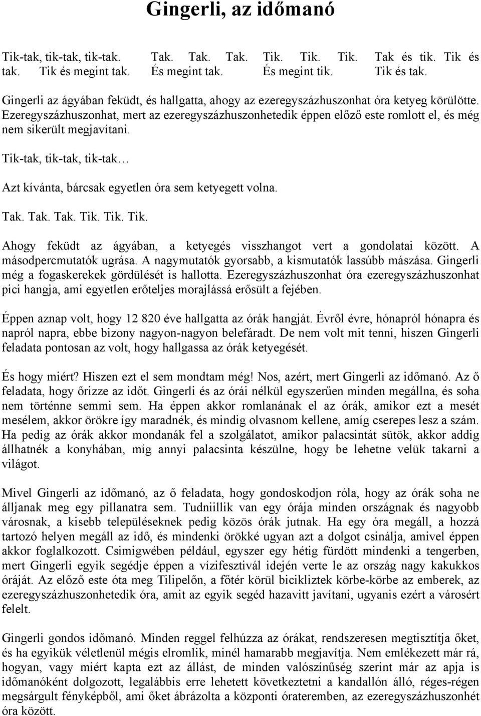 Tak. Tak. Tak. Tik. Tik. Tik. Ahogy feküdt az ágyában, a ketyegés visszhangot vert a gondolatai között. A másodpercmutatók ugrása. A nagymutatók gyorsabb, a kismutatók lassúbb mászása.