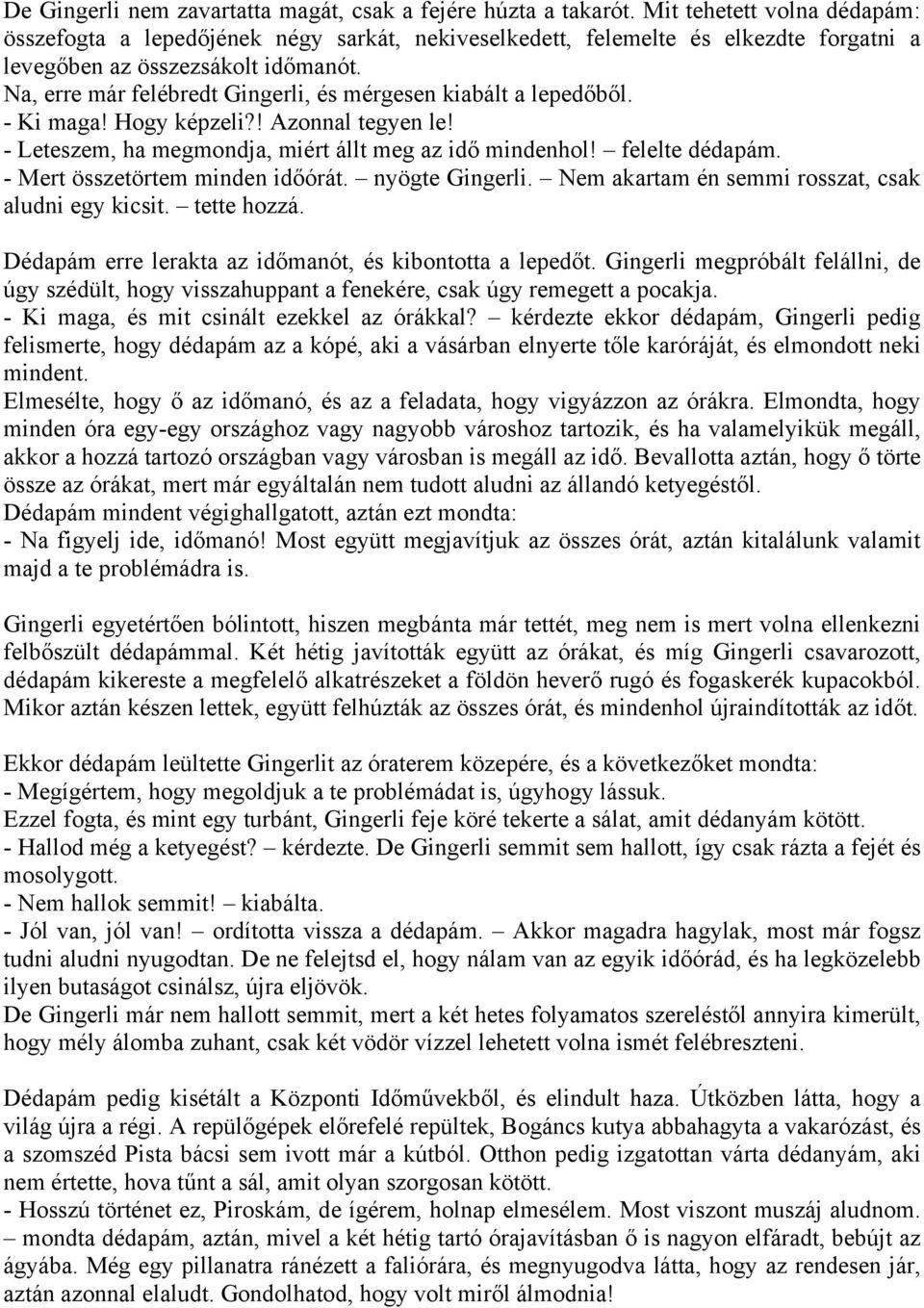 Na, erre már felébredt Gingerli, és mérgesen kiabált a lepedőből. - Ki maga! Hogy képzeli?! Azonnal tegyen le! - Leteszem, ha megmondja, miért állt meg az idő mindenhol! felelte dédapám.