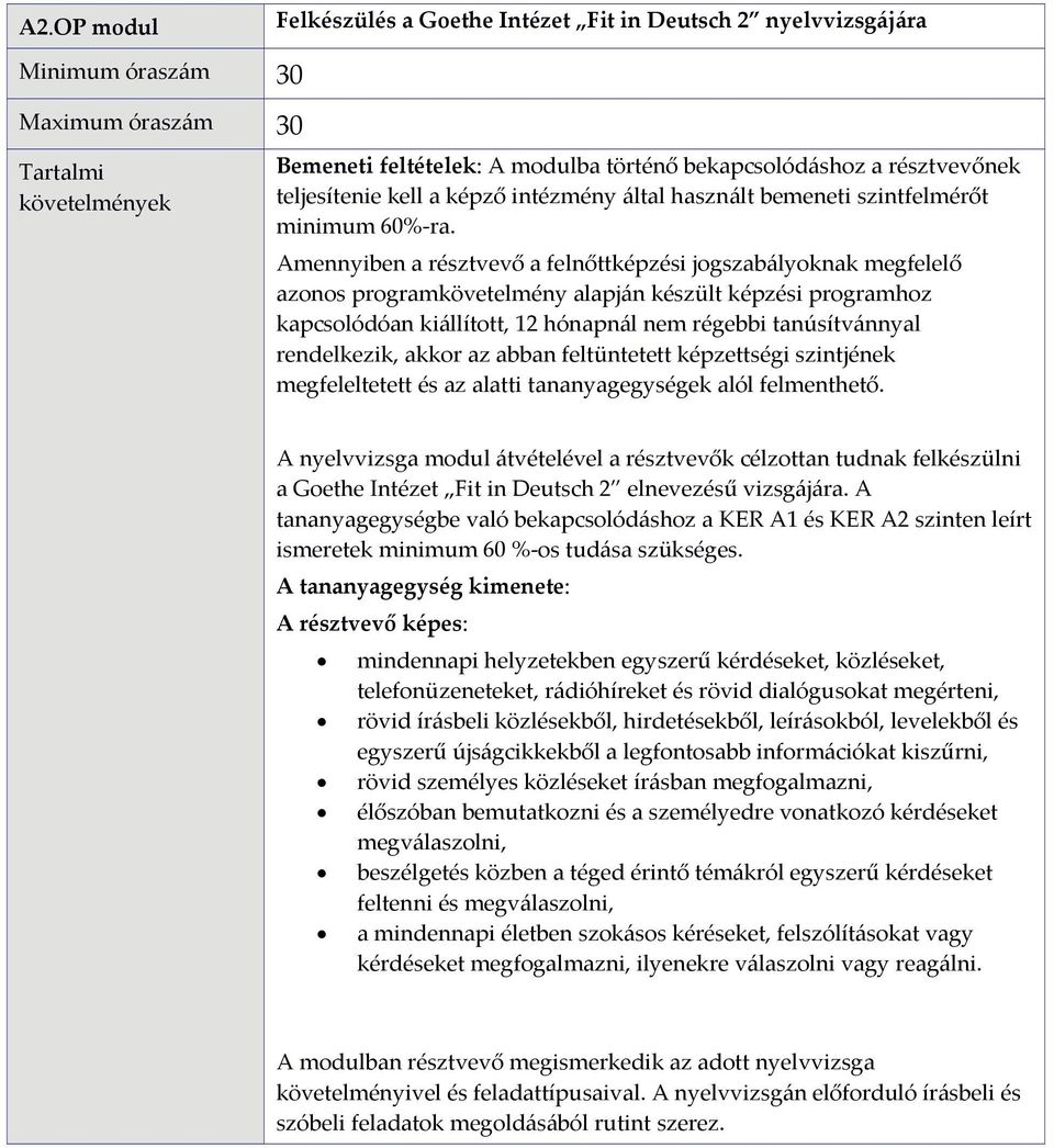 Amennyiben a résztvevő a felnőttképzési jogszabályoknak megfelelő azonos programkövetelmény alapján készült képzési programhoz kapcsolódóan kiállított, 12 hónapnál nem régebbi tanúsítvánnyal