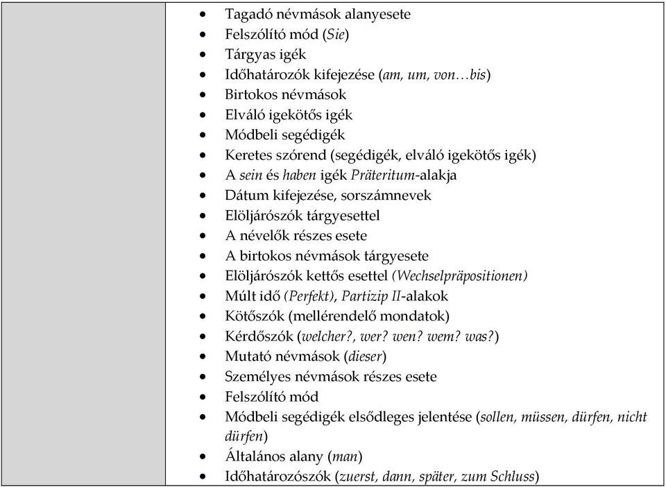 Elöljárószók kettős esettel (Wechselpräpositionen) Múlt idő (Perfekt), Partizip II alakok Kötőszók (mellérendelő mondatok) Kérdőszók (welcher?, wer? wen? wem? was?