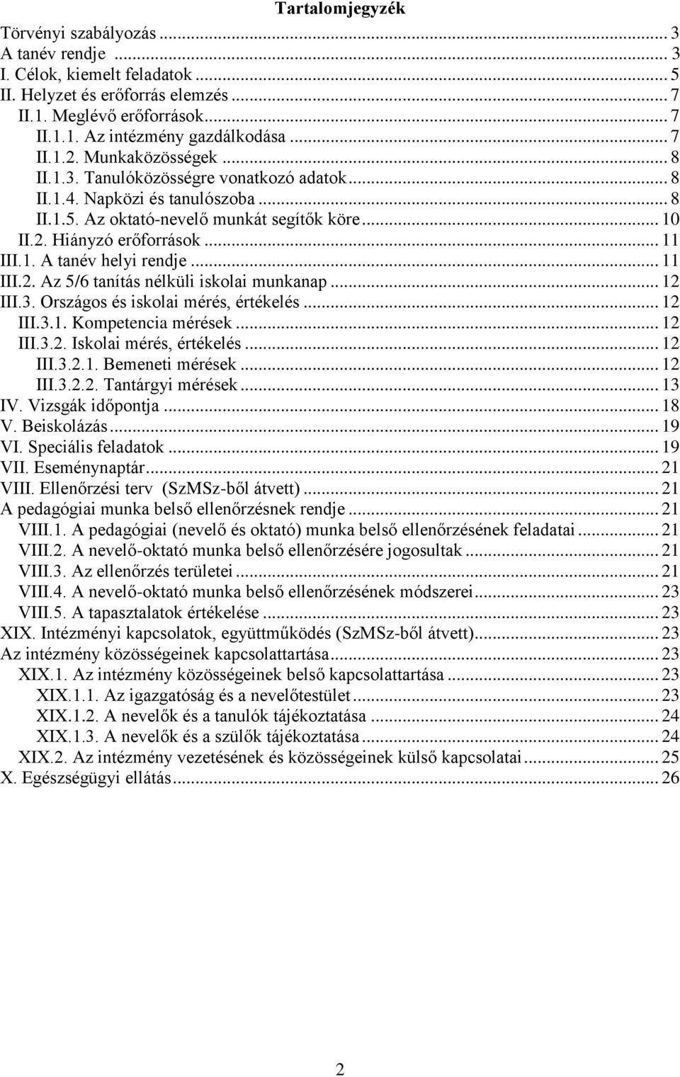 .. 11 III.1. A tanév helyi rendje... 11 III.2. Az 5/6 tanítás nélküli iskolai munkanap... 12 III.3. Országos és iskolai mérés, értékelés... 12 III.3.1. Kompetencia mérések... 12 III.3.2. Iskolai mérés, értékelés.