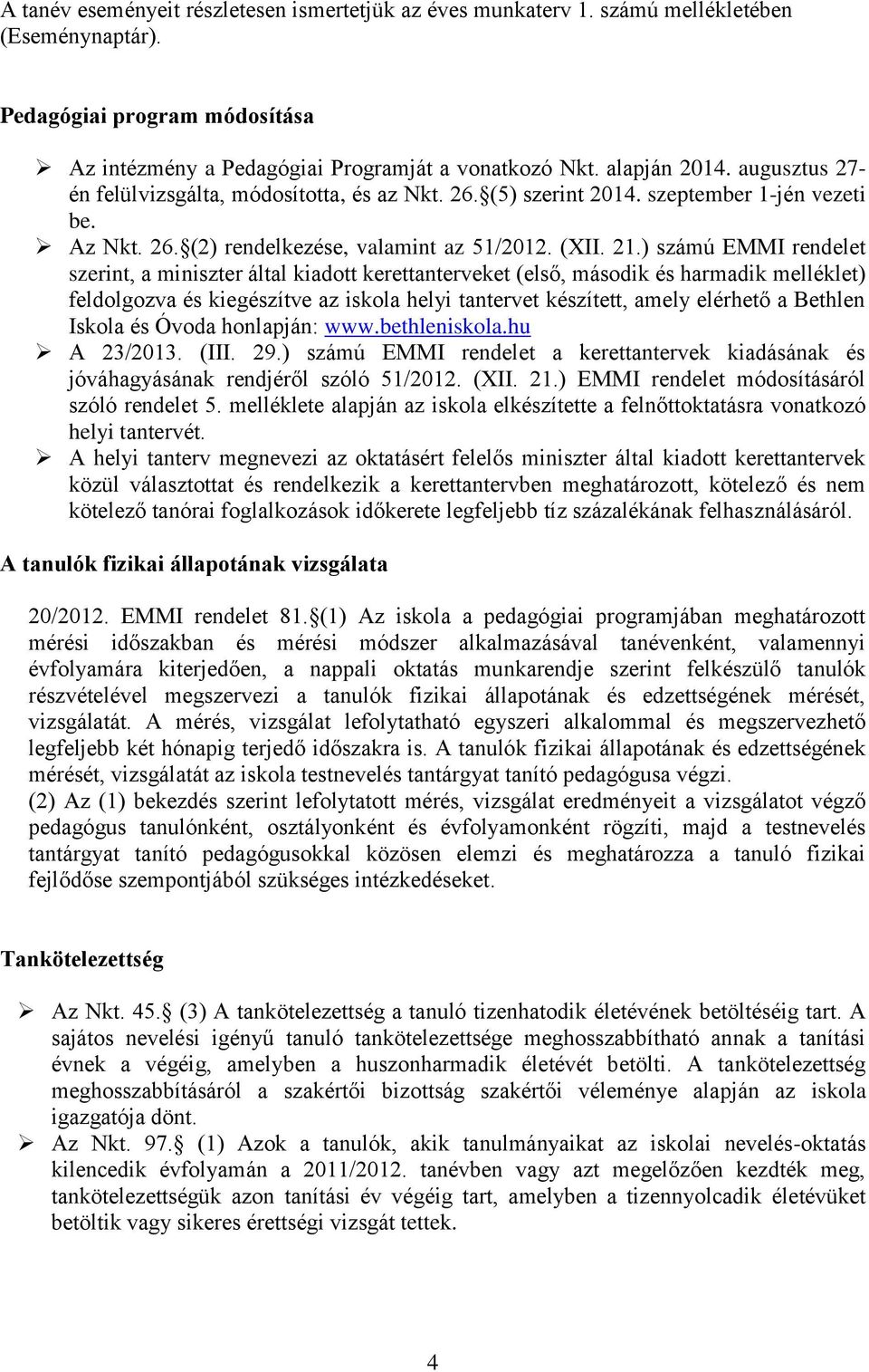 ) számú EMMI rendelet szerint, a miniszter által kiadott kerettanterveket (első, második és harmadik melléklet) feldolgozva és kiegészítve az iskola helyi tantervet készített, amely elérhető a