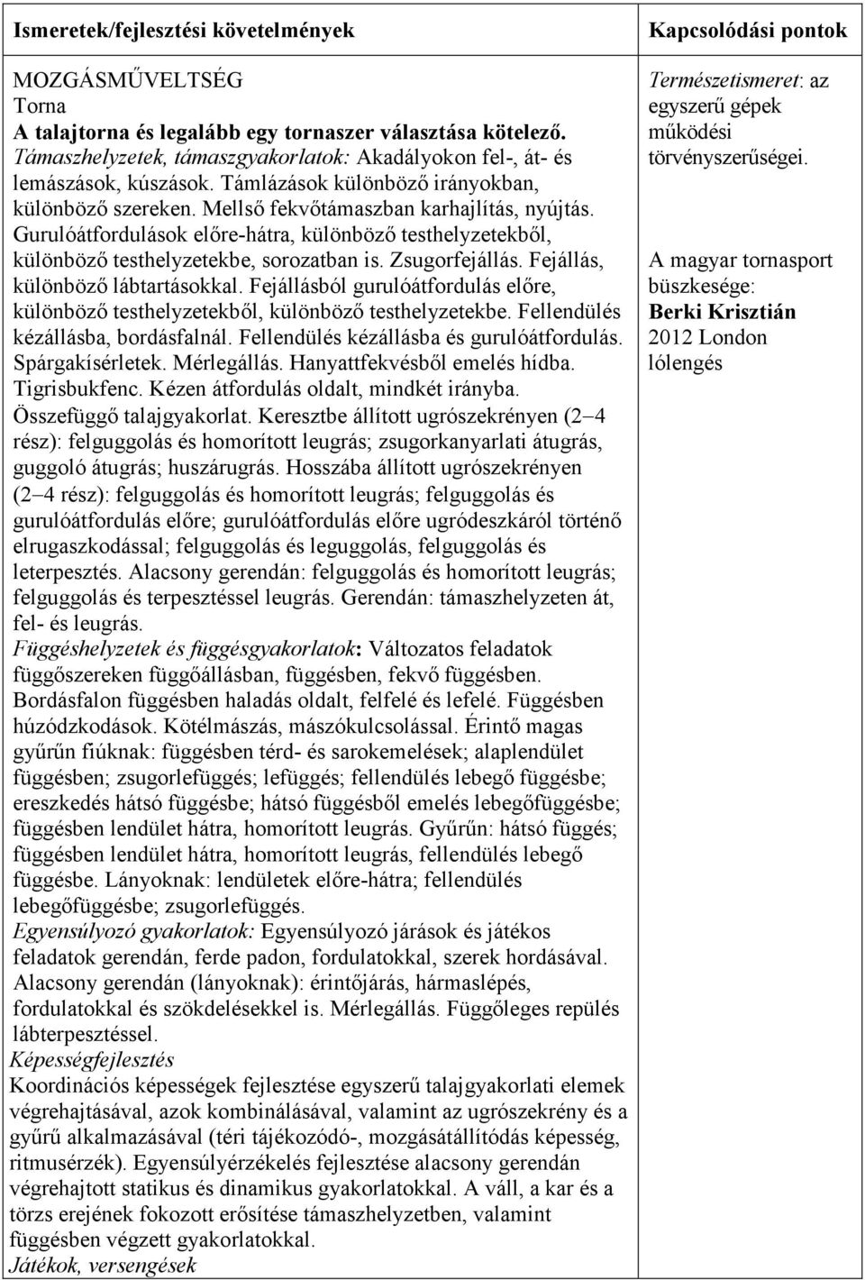 Zsugorfejállás. Fejállás, különbözı lábtartásokkal. Fejállásból gurulóátfordulás elıre, különbözı testhelyzetekbıl, különbözı testhelyzetekbe. Fellendülés kézállásba, bordásfalnál.