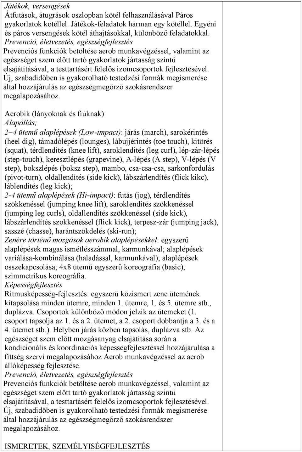 Prevenció, életvezetés, egészségfejlesztés Prevenciós funkciók betöltése aerob munkavégzéssel, valamint az egészséget szem elıtt tartó gyakorlatok jártasság szintő elsajátításával, a testtartásért