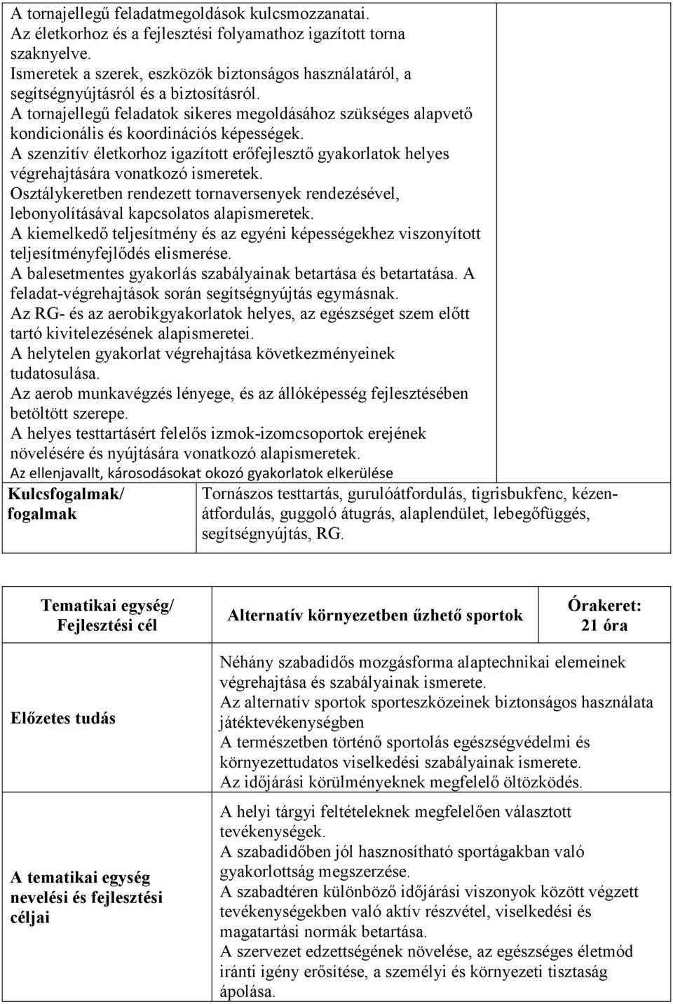 A tornajellegő feladatok sikeres megoldásához szükséges alapvetı kondicionális és koordinációs képességek.