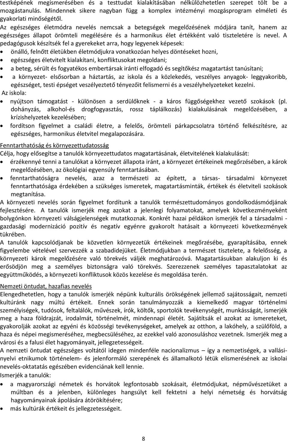 Az egészséges életmódra nevelés nemcsak a betegségek megelőzésének módjára tanít, hanem az egészséges állapot örömteli megélésére és a harmonikus élet értékként való tiszteletére is nevel.