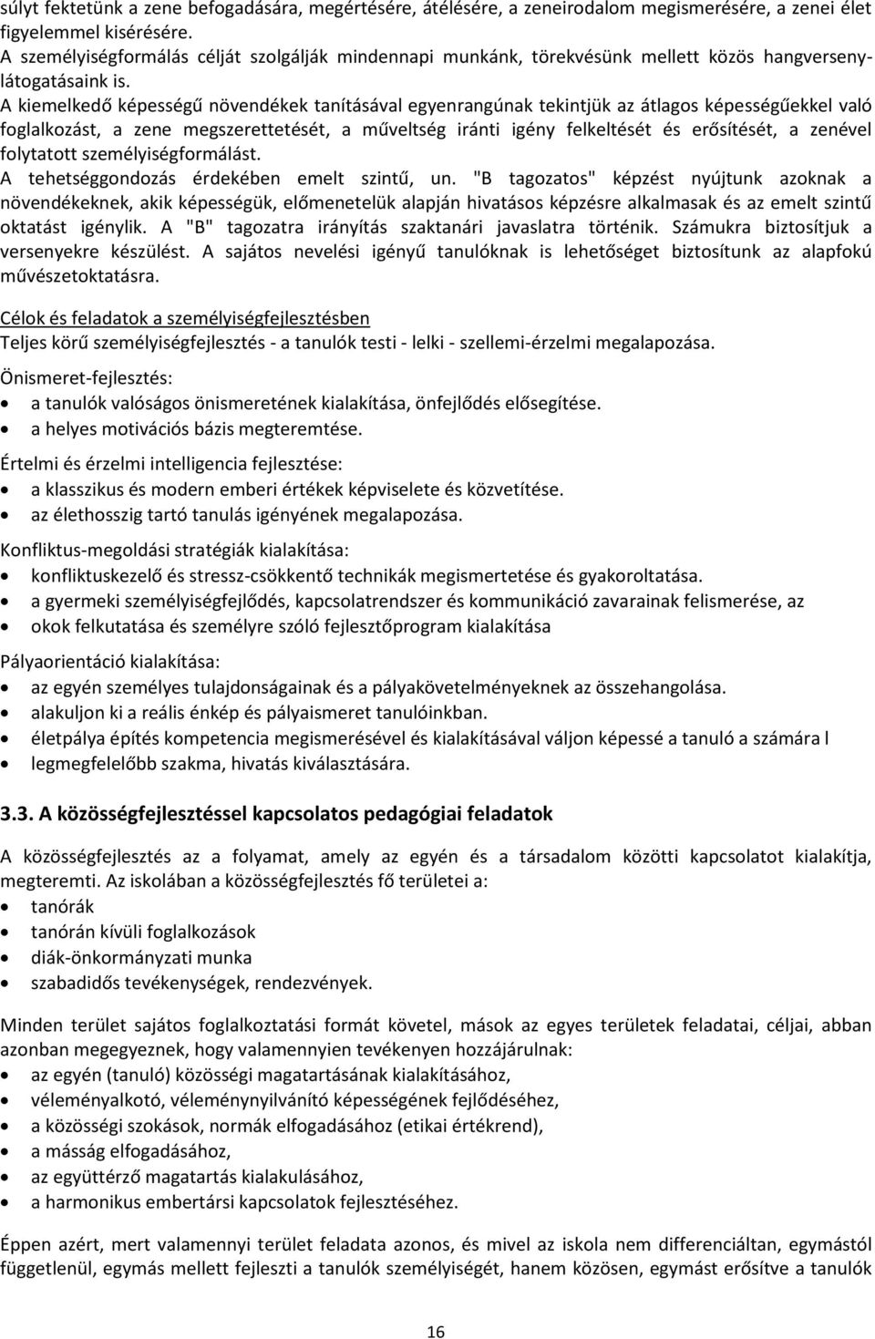 A kiemelkedő képességű növendékek tanításával egyenrangúnak tekintjük az átlagos képességűekkel való foglalkozást, a zene megszerettetését, a műveltség iránti igény felkeltését és erősítését, a