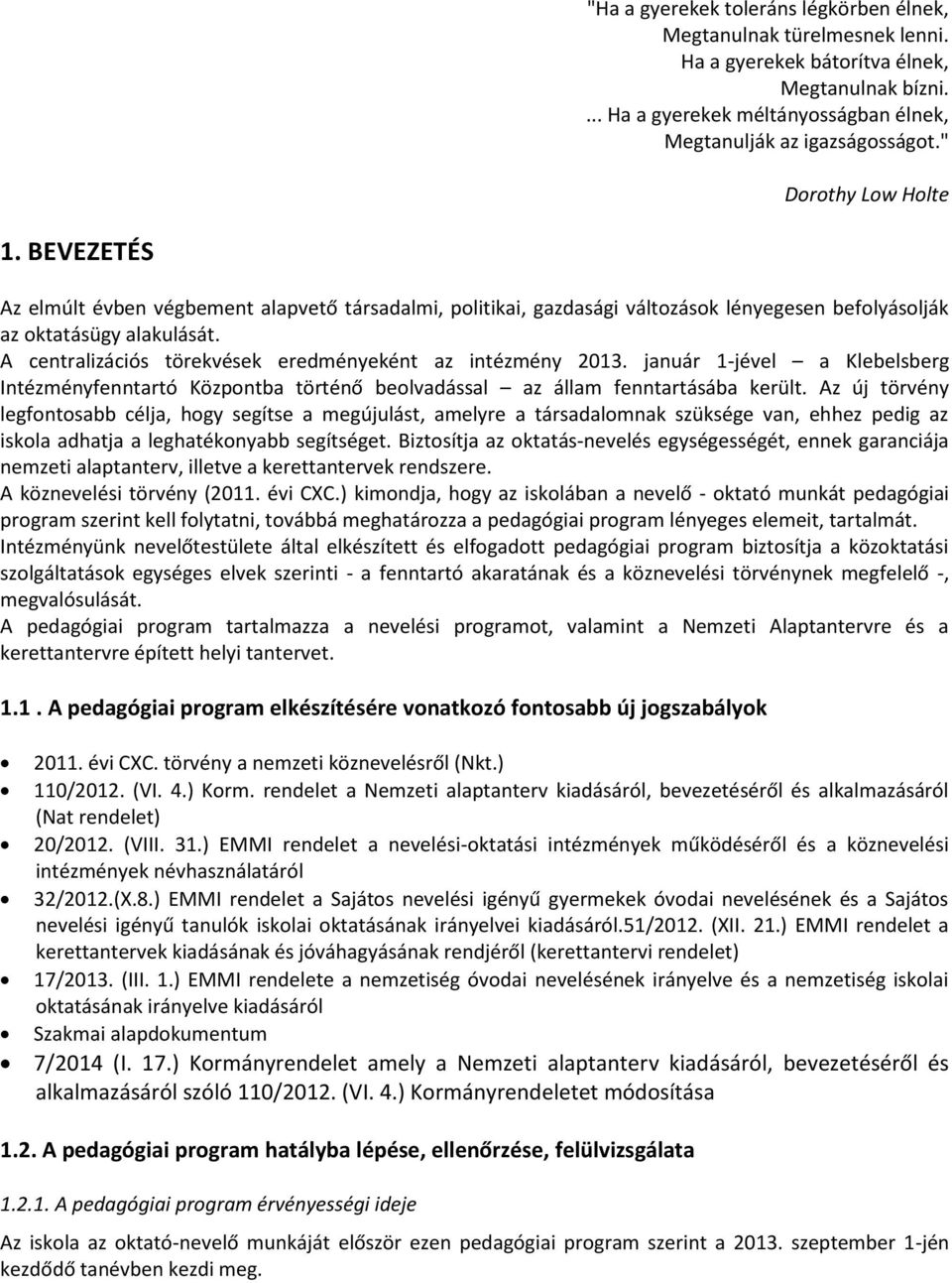 A centralizációs törekvések eredményeként az intézmény 2013. január 1-jével a Klebelsberg Intézményfenntartó Központba történő beolvadással az állam fenntartásába került.