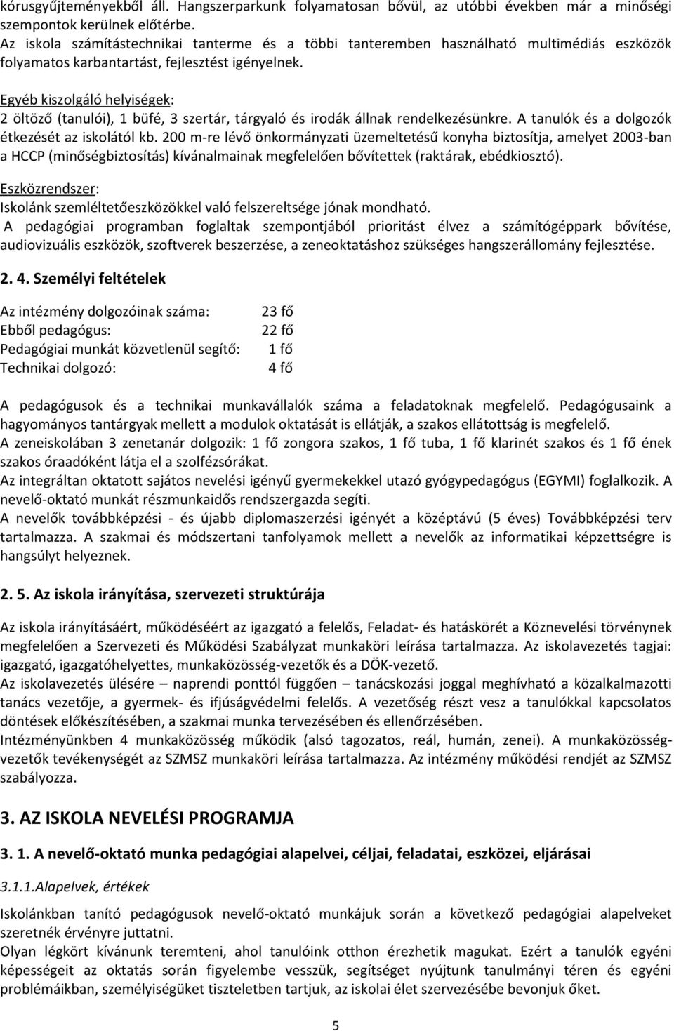 Egyéb kiszolgáló helyiségek: 2 öltöző (tanulói), 1 büfé, 3 szertár, tárgyaló és irodák állnak rendelkezésünkre. A tanulók és a dolgozók étkezését az iskolától kb.