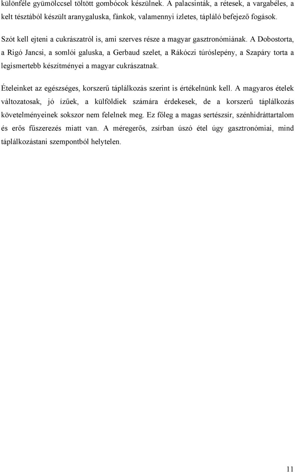 A Dobostorta, a Rigó Jancsi, a somlói galuska, a Gerbaud szelet, a Rákóczi túróslepény, a Szapáry torta a legismertebb készítményei a magyar cukrászatnak.