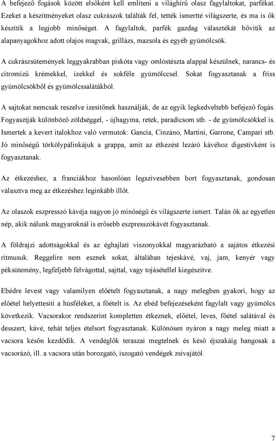 A fagylaltok, parfék gazdag választékát bővítik az alapanyagokhoz adott olajos magvak, grillázs, mazsola és egyéb gyümölcsök.