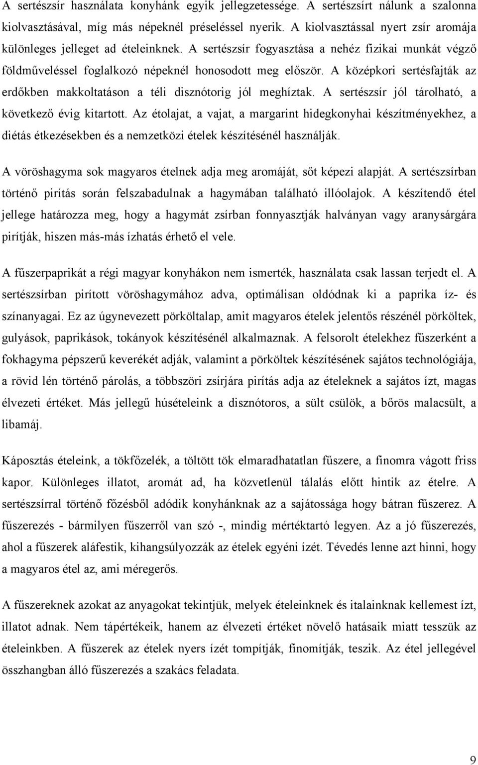 A középkori sertésfajták az erdőkben makkoltatáson a téli disznótorig jól meghíztak. A sertészsír jól tárolható, a következő évig kitartott.