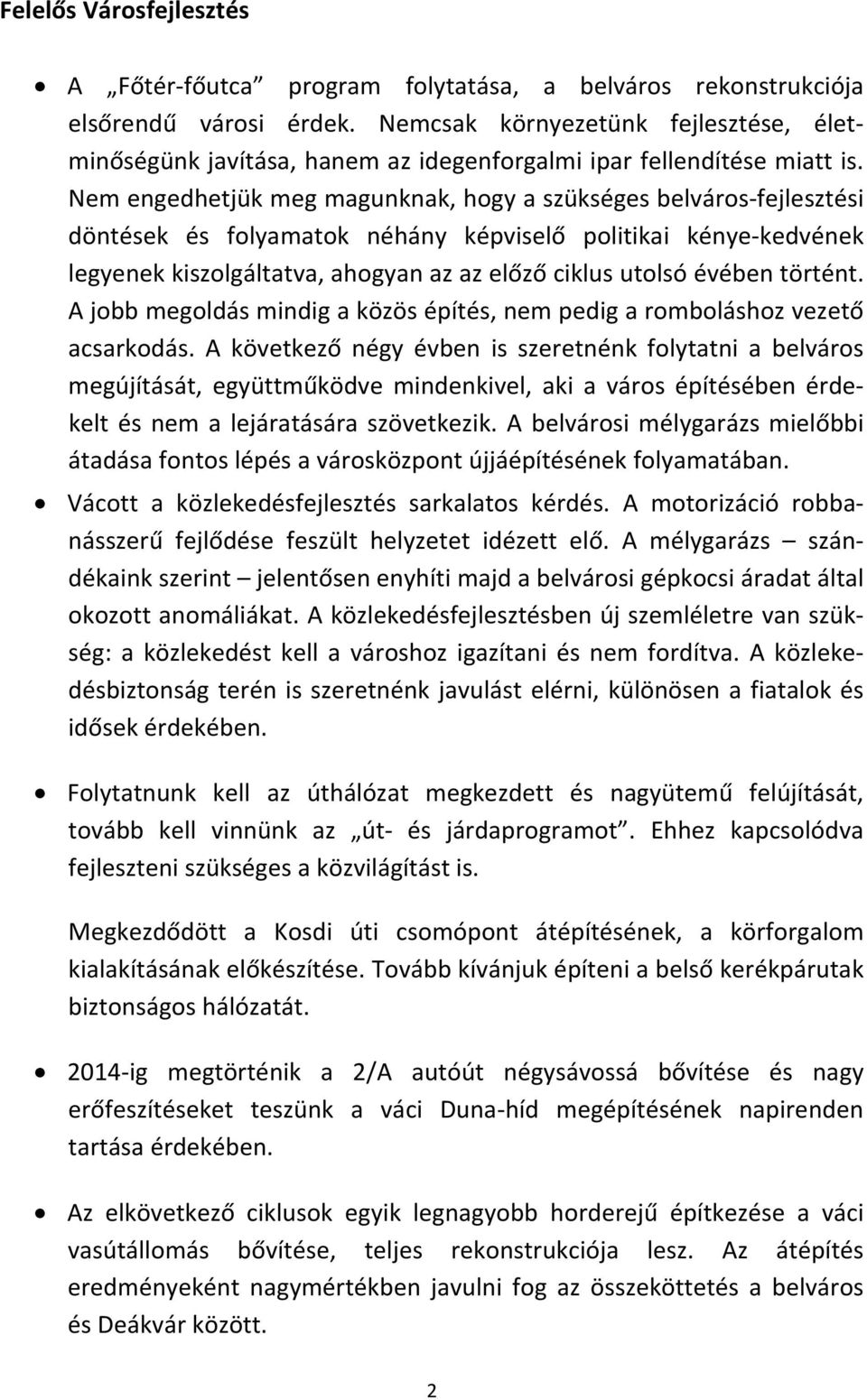 Nem engedhetjük meg magunknak, hogy a szükséges belváros fejlesztési döntések és folyamatok néhány képviselő politikai kénye kedvének legyenek kiszolgáltatva, ahogyan az az előző ciklus utolsó évében