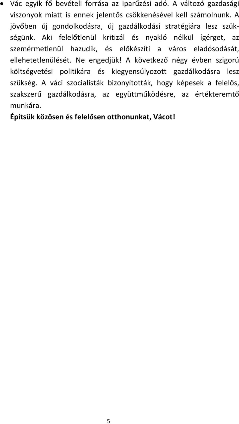 Aki felelőtlenül kritizál és nyakló nélkül ígérget, az szemérmetlenül hazudik, és előkészíti a város eladósodását, ellehetetlenülését. Ne engedjük!