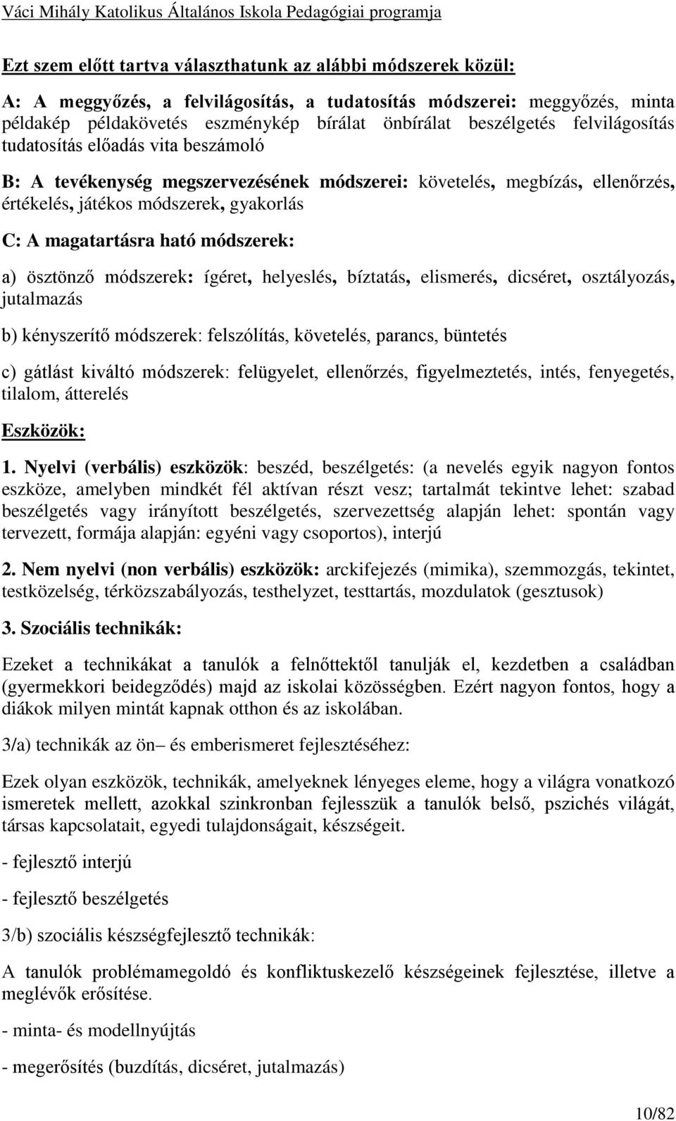 ható módszerek: a) ösztönző módszerek: ígéret, helyeslés, bíztatás, elismerés, dicséret, osztályozás, jutalmazás b) kényszerítő módszerek: felszólítás, követelés, parancs, büntetés c) gátlást kiváltó