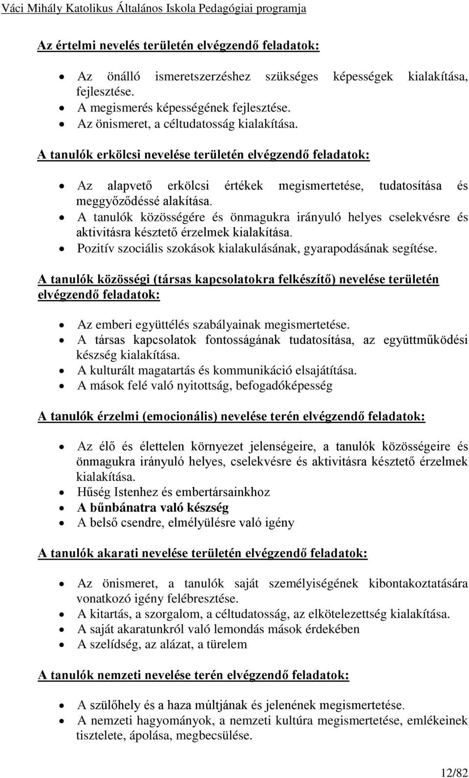 A tanulók közösségére és önmagukra irányuló helyes cselekvésre és aktivitásra késztető érzelmek kialakítása. Pozitív szociális szokások kialakulásának, gyarapodásának segítése.