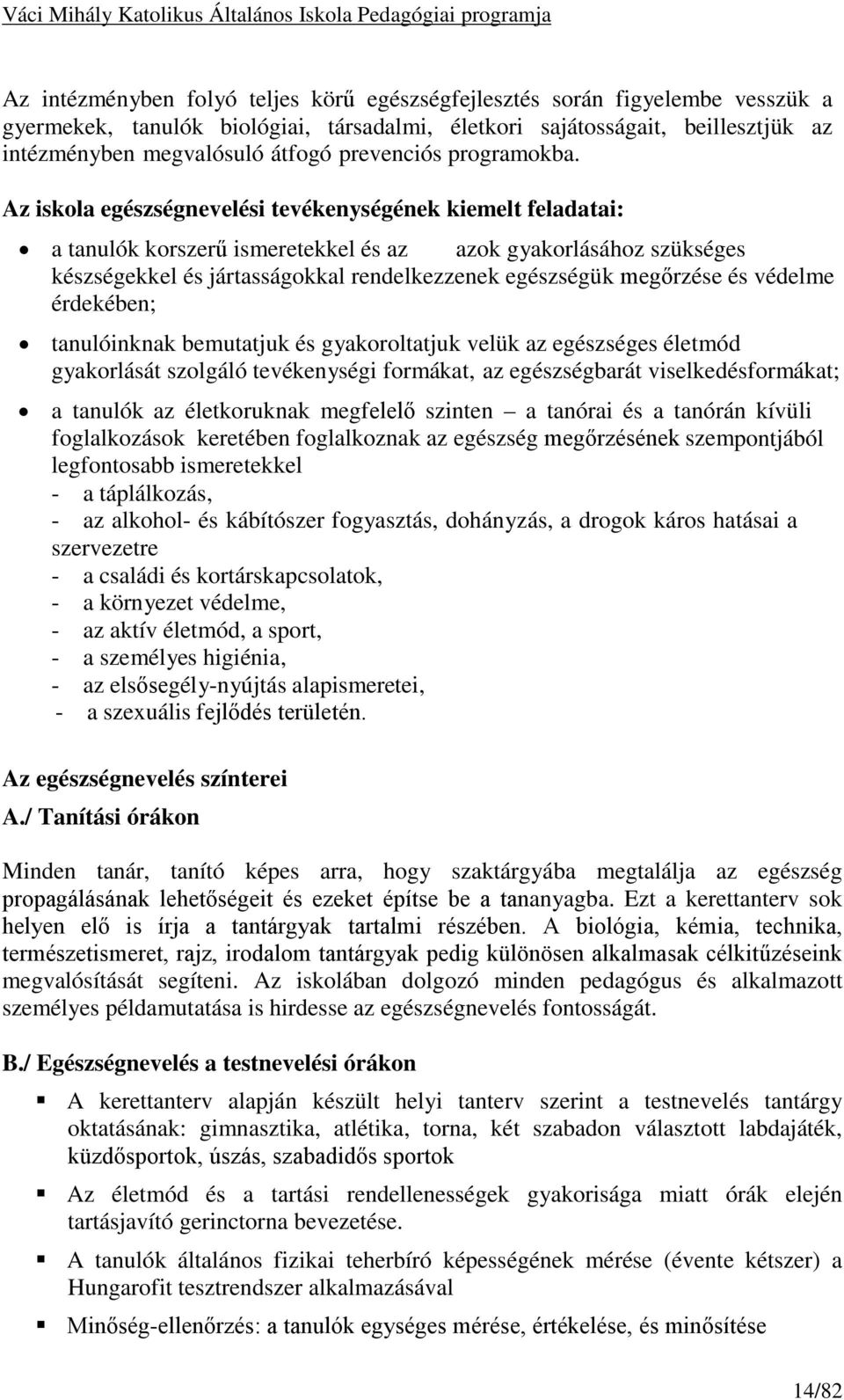 Az iskola egészségnevelési tevékenységének kiemelt feladatai: a tanulók korszerű ismeretekkel és az azok gyakorlásához szükséges készségekkel és jártasságokkal rendelkezzenek egészségük megőrzése és