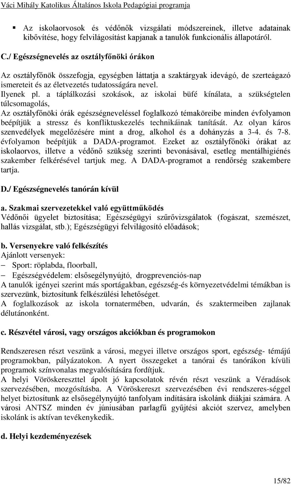 a táplálkozási szokások, az iskolai büfé kínálata, a szükségtelen túlcsomagolás, Az osztályfőnöki órák egészségneveléssel foglalkozó témaköreibe minden évfolyamon beépítjük a stressz és