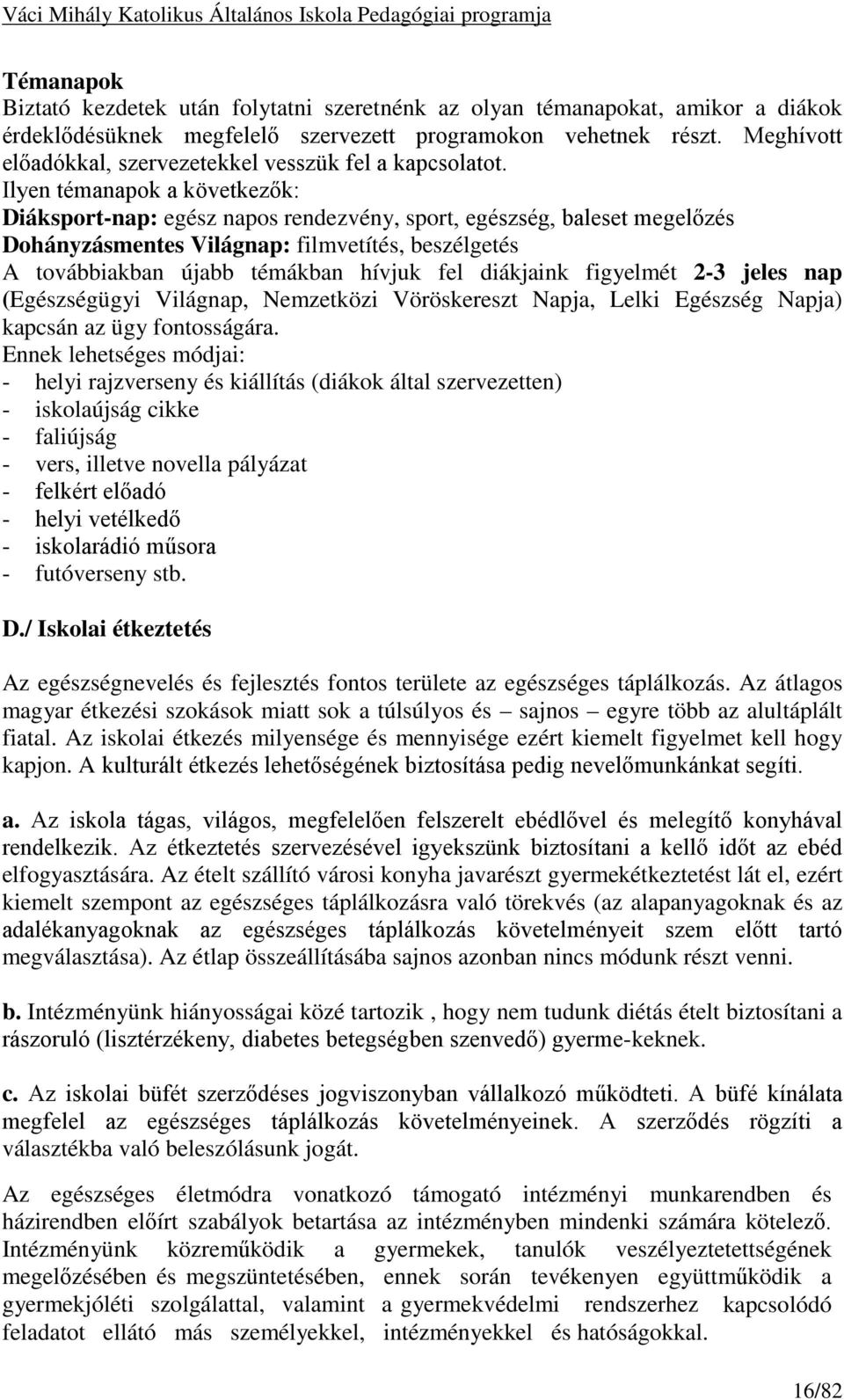 Ilyen témanapok a következők: Diáksport-nap: egész napos rendezvény, sport, egészség, baleset megelőzés Dohányzásmentes Világnap: filmvetítés, beszélgetés A továbbiakban újabb témákban hívjuk fel