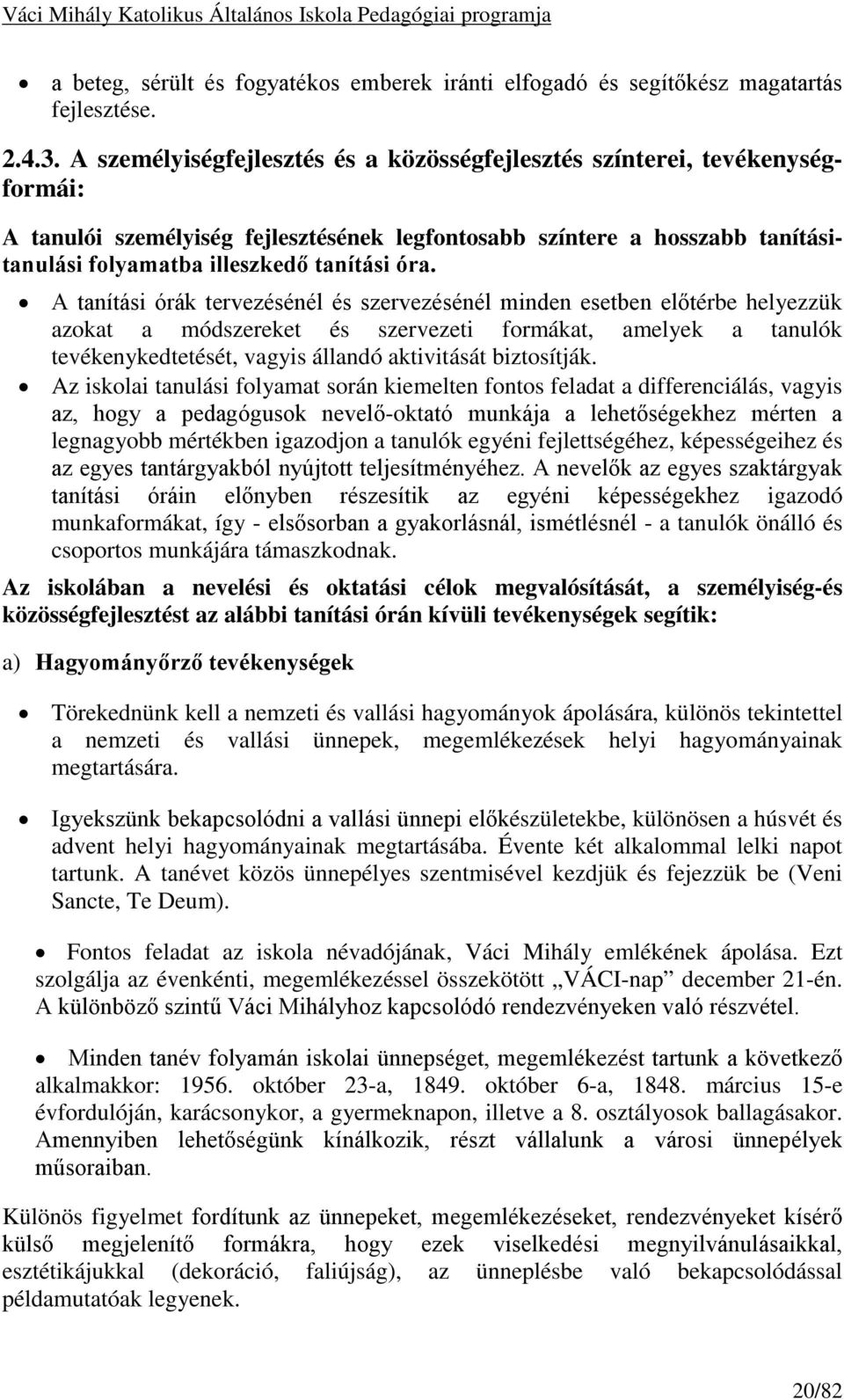 A tanítási órák tervezésénél és szervezésénél minden esetben előtérbe helyezzük azokat a módszereket és szervezeti formákat, amelyek a tanulók tevékenykedtetését, vagyis állandó aktivitását