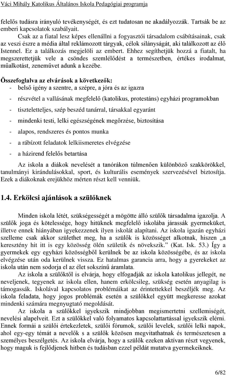 Ez a találkozás megjelöli az embert. Ehhez segíthetjük hozzá a fiatalt, ha megszerettetjük vele a csöndes szemlélődést a természetben, értékes irodalmat, műalkotást, zeneművet adunk a kezébe.