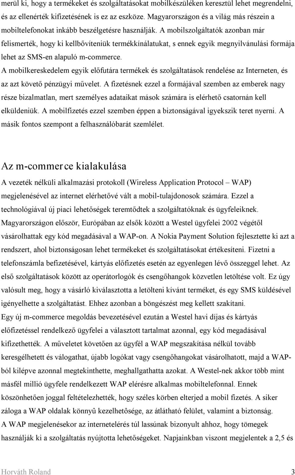 A mobilszolgáltatók azonban már felismerték, hogy ki kellbővíteniük termékkínálatukat, s ennek egyik megnyilvánulási formája lehet az SMS en alapuló m commerce.