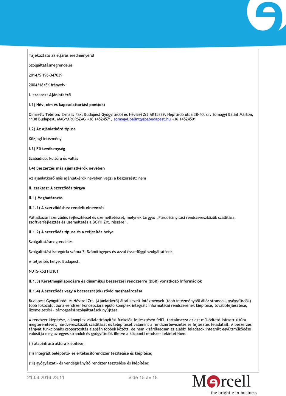 Somogyi Bálint Márton, 1138 Budapest, MAGYARORSZÁG +36 14524571, somogyi.balint@spabudapest.hu +36 14524501 I.2) Az ajánlatkérő típusa Közjogi intézmény I.