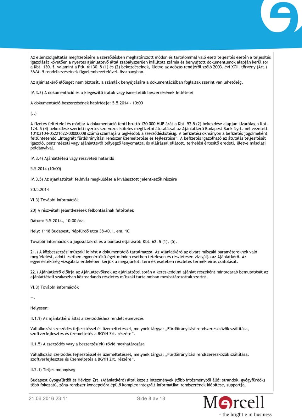 rendelkezéseinek figyelembevételével. összhangban. Az ajánlatkérő előleget nem biztosít, a számlák benyújtására a dokumentációban foglaltak szerint van lehetőség. IV.3.