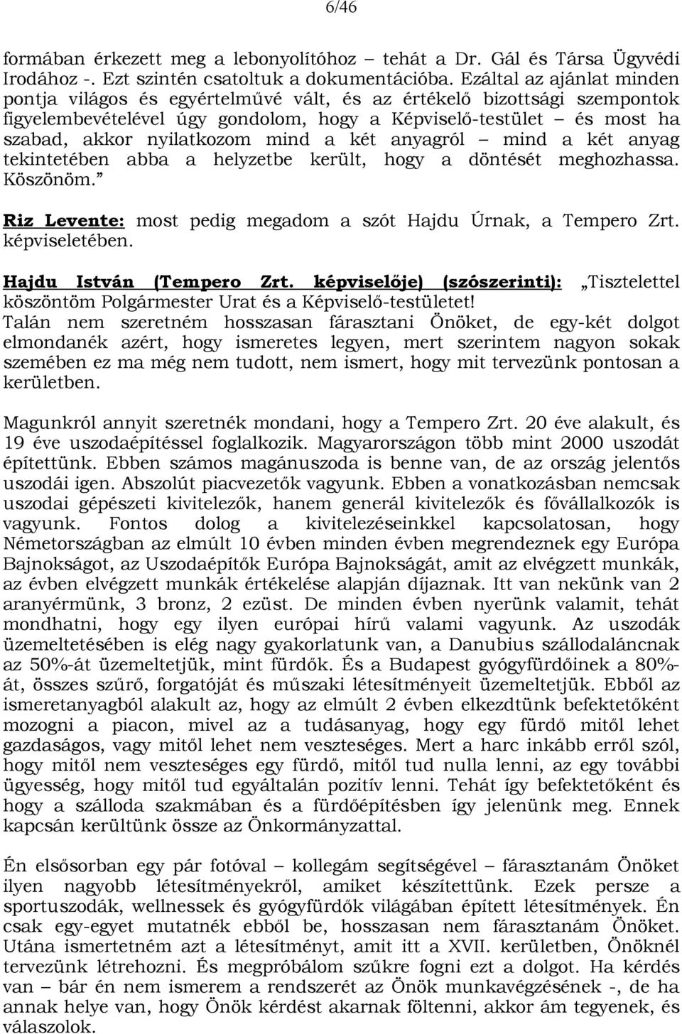 mind a két anyagról mind a két anyag tekintetében abba a helyzetbe került, hogy a döntését meghozhassa. Köszönöm. Riz Levente: most pedig megadom a szót Hajdu Úrnak, a Tempero Zrt. képviseletében.