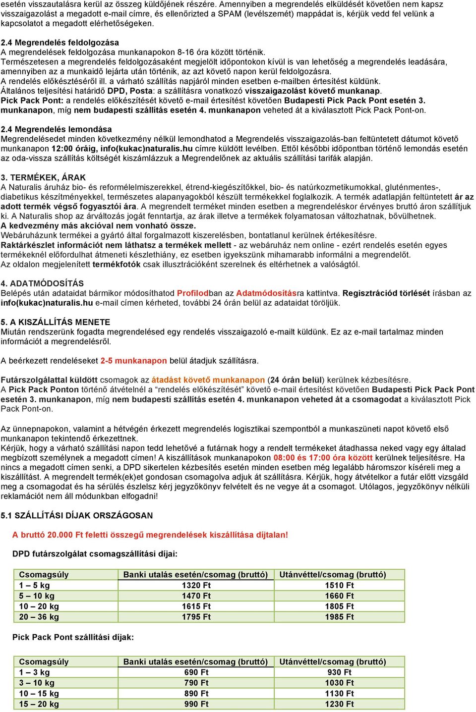 elérhetőségeken. 2.4 Megrendelés feldolgozása A megrendelések feldolgozása munkanapokon 8-16 óra között történik.