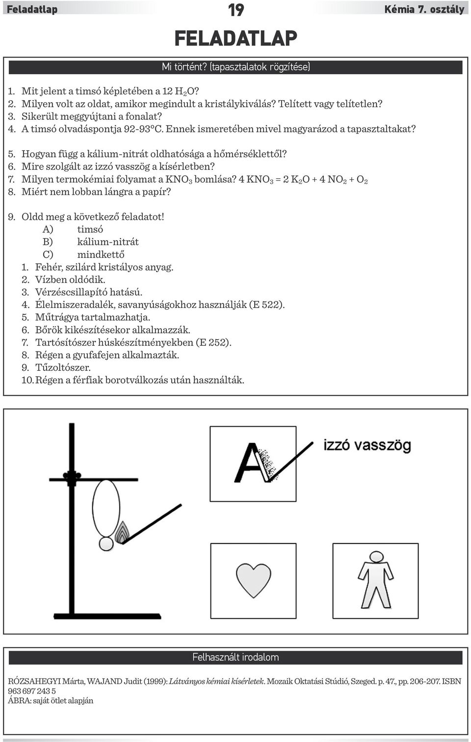 Hogyan függ a kálium-nitrát oldhatósága a hőmérséklettől? 6. Mire szolgált az izzó vasszög a kísérletben? 7. Milyen termokémiai folyamat a KNO 3 bomlása? 4 KNO 3 = 2 K 2 O + 4 NO 2 + O 2 8.