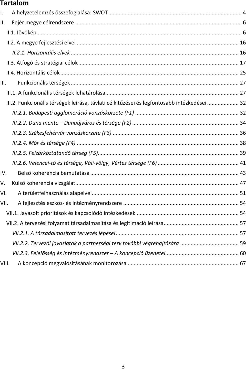 .. 32 III.2.1. Budapesti agglomeráció vonzáskörzete (F1)... 32 III.2.2. Duna mente Dunaújváros és térsége (F2)... 34 III.2.3. Székesfehérvár vonzáskörzete (F3)... 36 III.2.4. Mór és térsége (F4).