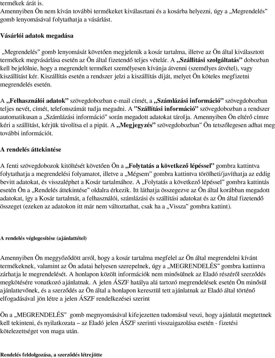 A Szállítási szolgáltatás dobozban kell bejelölnie, hogy a megrendelt terméket személyesen kívánja átvenni (személyes átvétel), vagy kiszállítást kér.