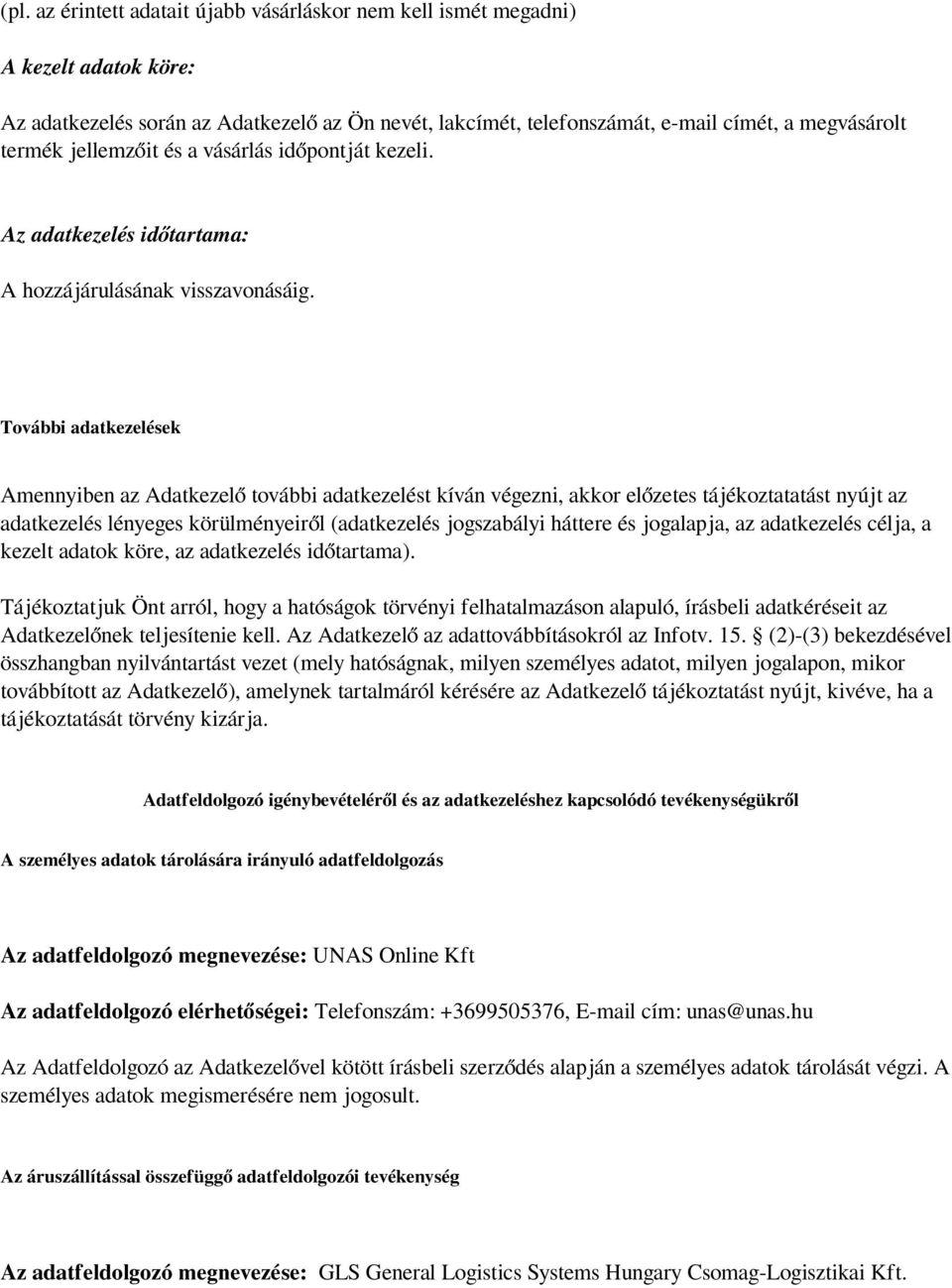 További adatkezelések Amennyiben az Adatkezelő további adatkezelést kíván végezni, akkor előzetes tájékoztatatást nyújt az adatkezelés lényeges körülményeiről (adatkezelés jogszabályi háttere és