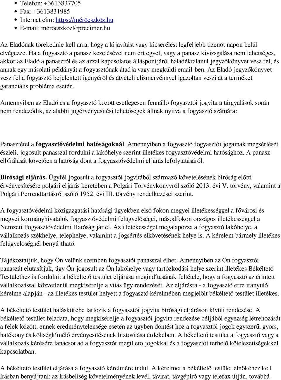 Ha a fogyasztó a panasz kezelésével nem ért egyet, vagy a panasz kivizsgálása nem lehetséges, akkor az Eladó a panaszról és az azzal kapcsolatos álláspontjáról haladéktalanul jegyzőkönyvet vesz fel,