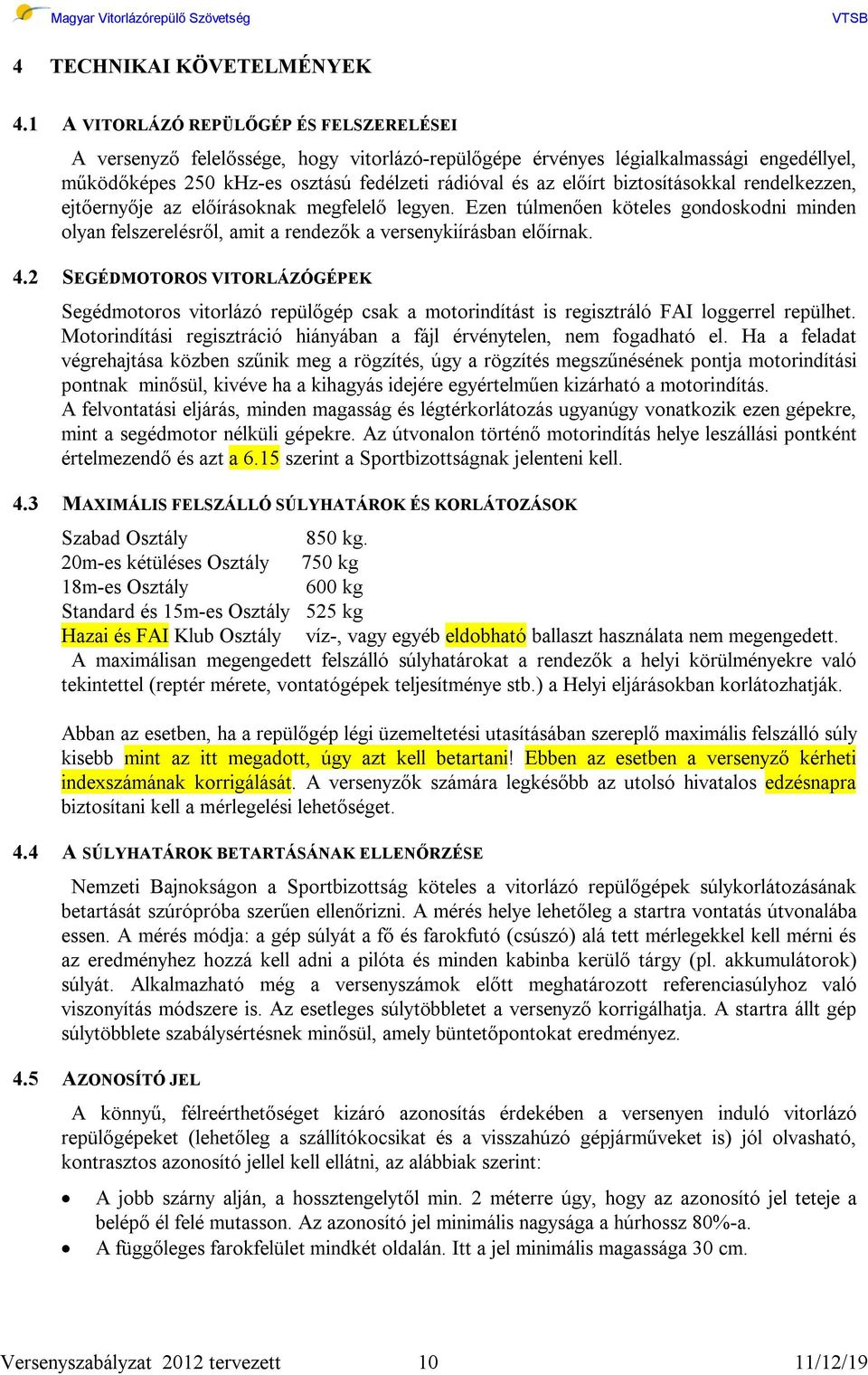 biztosításokkal rendelkezzen, ejtőernyője az előírásoknak megfelelő legyen. Ezen túlmenően köteles gondoskodni minden olyan felszerelésről, amit a rendezők a versenykiírásban előírnak. 4.